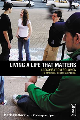 Living a Life That Matters: Lessons from Solomon, the Man Who Tried Everything (9780310258162) by Matlock, Mark; Lyon, Chris