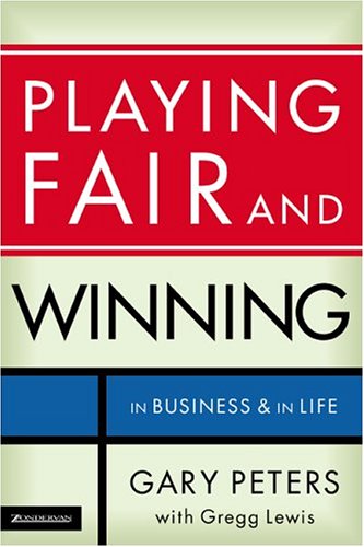 Playing Fair And Winning: In Business And In Life (9780310259121) by Peters, Gary