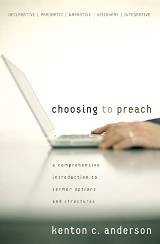 Choosing to Preach: A Comprehensive Introduction to Sermon Options and Structures (9780310267508) by Anderson, Kenton C.