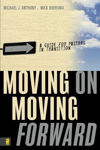 Moving On---Moving Forward: A Guide for Pastors in Transition (9780310267768) by Anthony, Michael J.; Boersma, Mick