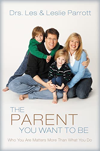 The Parent You Want to Be: Who You Are Matters More Than What You Do (9780310272458) by Les Parrott; Leslie Parrott