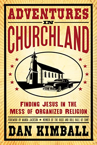 Adventures in Churchland: Finding Jesus in the Mess of Organized Religion (9780310275565) by Kimball, Dan