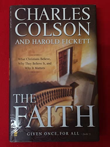 The Faith: What Christians Believe, Why They Believe It, and Why It Matters - Fickett, Harold, Colson, Charles W.