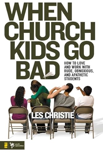When Church Kids Go Bad: How to Love and Work with Rude, Obnoxious, and Apathetic Students (9780310276654) by Christie, Les