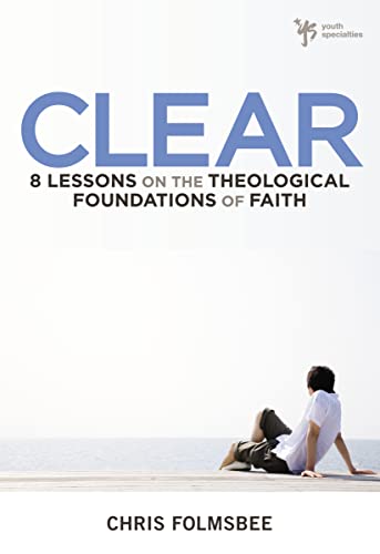Clear: 8 Lessons on the Theological Foundations of Faith (9780310277521) by Folmsbee, Chris