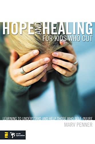 Hope and Healing for Kids Who Cut: Learning to Understand and Help Those Who Self-Injure (Youth Specialties (Paperback)) (9780310277552) by Penner, Marv