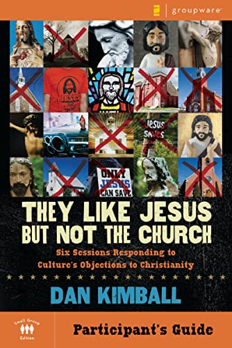 They Like Jesus but Not the Church Participant's Guide: Six Sessions Responding to Culture's Objections to Christianity (9780310277941) by Kimball, Dan