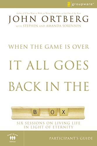 When the Game Is Over, It All Goes Back in the Box Bible Study Participant's Guide: Six Sessions on Living Life in the Light of Eternity (9780310282464) by Ortberg, John