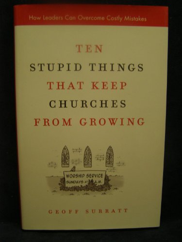 Ten Stupid Things That Keep Churches from Growing: How Leaders Can Overcome Costly Mistakes (9780310285304) by Surratt, Geoff