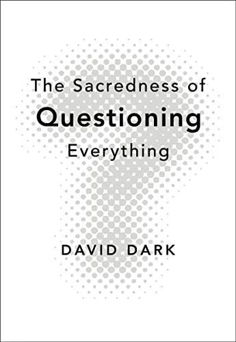 The Sacredness of Questioning Everything (9780310286189) by Dark, David