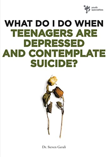 What Do I Do When Teenagers Are Depressed and Contemplate Suicide? - Gerali, Steve