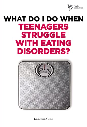 What Do I Do When Teenagers Struggle with Eating Disorders? - Gerali, Steven