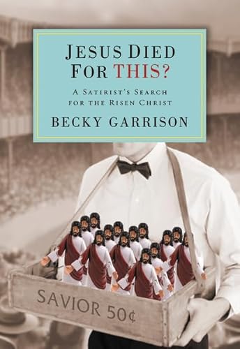 Jesus Died for This?: A Satirist's Search for the Risen Christ (9780310292890) by Garrison, Becky