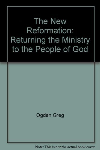 The new reformation: Returning the ministry to the people of God - Greg Ogden