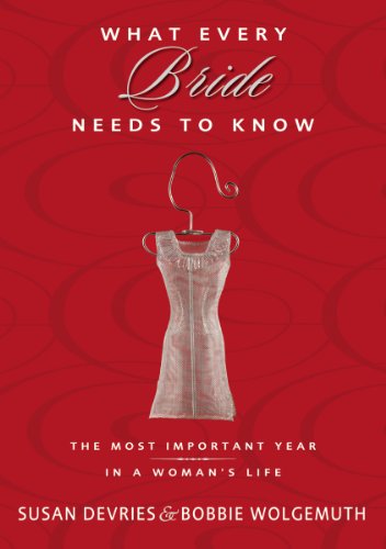 What Every Bride Needs to Know: The Most Important Year in a Woman's Life (9780310313564) by DeVries, Susan; Wolgemuth, Bobbie