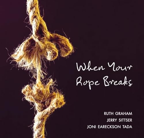 When Your Rope Breaks (9780310318514) by Graham, Ruth; Sittser, Jerry; Tada, Joni Eareckson