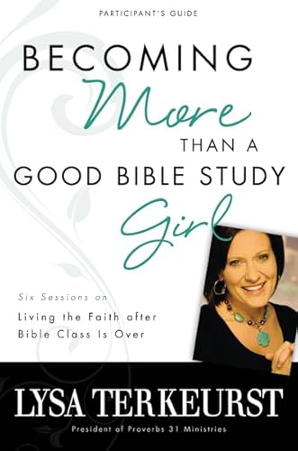 Becoming More Than a Good Bible Study Girl Participant's Guide: Living the Faith after Bible Class Is Over - TerKeurst, Lysa