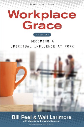 Workplace Grace Participant's Guide: Becoming a Spiritual Influence at Work (9780310323792) by Bill Peel; Walt Larimore