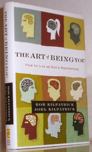 The Art of Being You: How to Live as God's Masterpiece (9780310325444) by Kilpatrick, Bob; Kilpatrick, Joel
