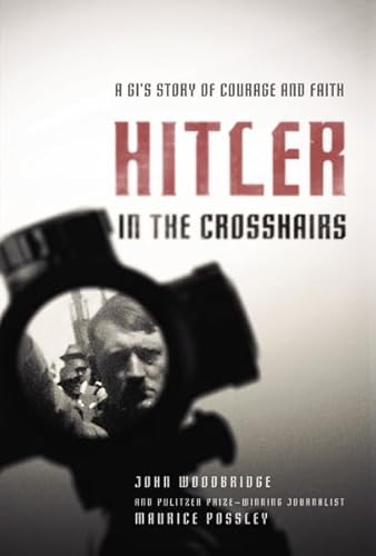 Imagen de archivo de Hitler in the Crosshairs: A GI's Story of Courage and Faith Possley, Maurice and Woodbridge, John D. a la venta por Orphans Treasure Box