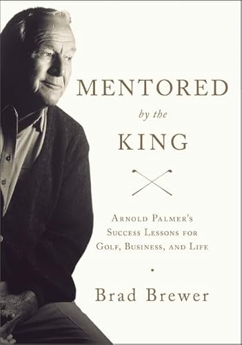 Beispielbild fr Mentored by the King : Arnold Palmer's Success Lessons for Golf, Business, and Life zum Verkauf von Better World Books