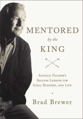 Stock image for Mentored by the King: Arnold Palmer's Success Lessons for Golf, Business, and Life for sale by Orion Tech