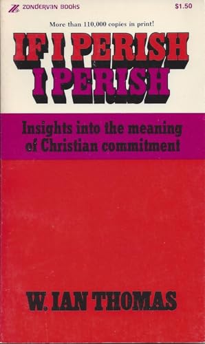 If I Perish I Perish: Insights Into the Meaning of Christian Commitment (9780310332428) by W. Ian Thomas