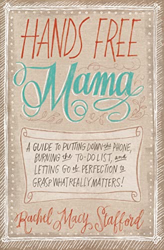 Stock image for Hands Free Mama: A Guide to Putting Down the Phone, Burning the To-Do List, and Letting Go of Perfection to Grasp What Really Matters! for sale by WorldofBooks