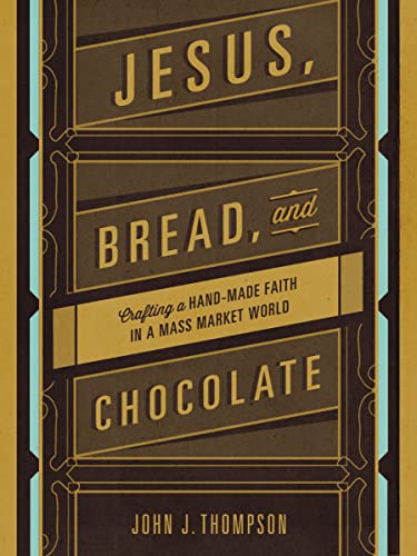 Stock image for Jesus, Bread, and Chocolate : Crafting a Hand-Made Faith in a Mass Market World for sale by Better World Books