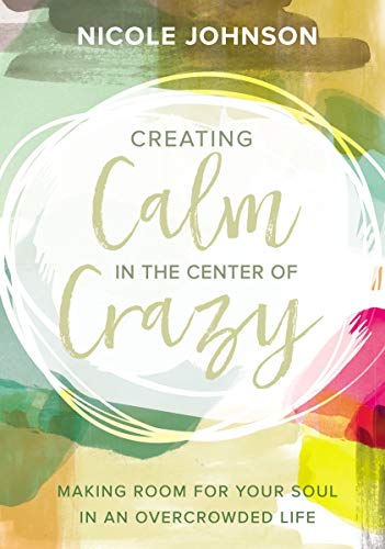 Stock image for Creating Calm in the Center of Crazy: Making Room for Your Soul in an Overcrowded Life for sale by SecondSale