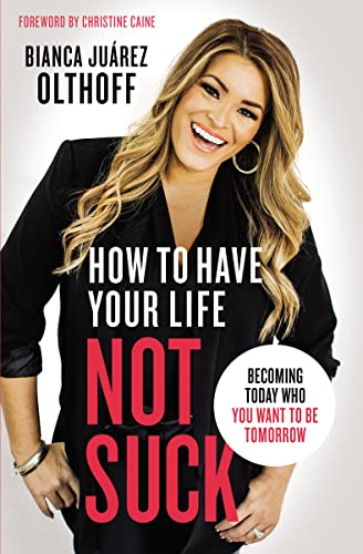 Beispielbild fr How to Have Your Life Not Suck: Becoming Today Who You Want to Be Tomorrow zum Verkauf von Gulf Coast Books