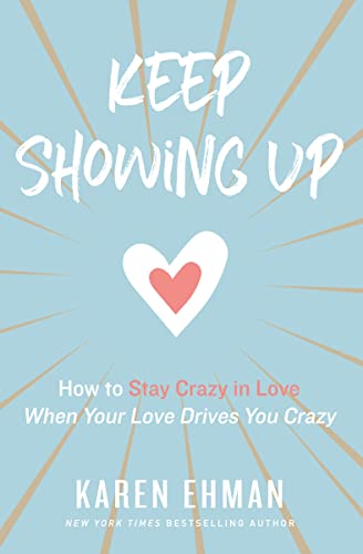 Beispielbild fr Keep Showing Up : How to Stay Crazy in Love When Your Love Drives You Crazy zum Verkauf von Better World Books