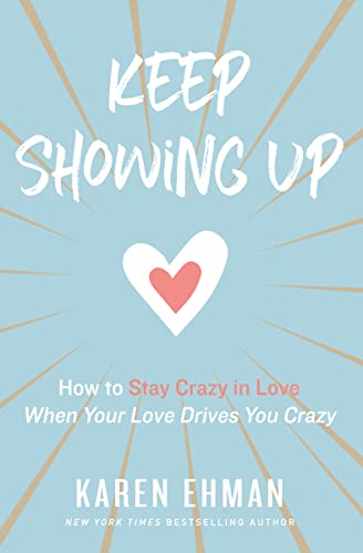 Stock image for Keep Showing Up: How to Stay Crazy in Love When Your Love Drives You Crazy for sale by Your Online Bookstore