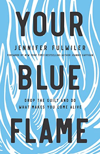 Stock image for Your Blue Flame: Drop the Guilt and Do What Makes You Come Alive for sale by Dream Books Co.