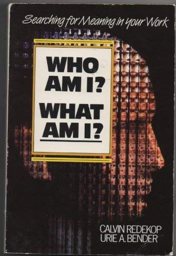 Who Am I? What Am I: Search for Meaning in Your Work (9780310355816) by Redekop, Calvin; Bender, Urie A.