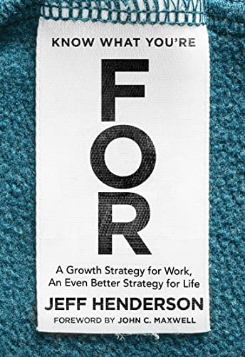 Stock image for Know What You're FOR: A Growth Strategy for Work, An Even Better Strategy for Life for sale by Dream Books Co.