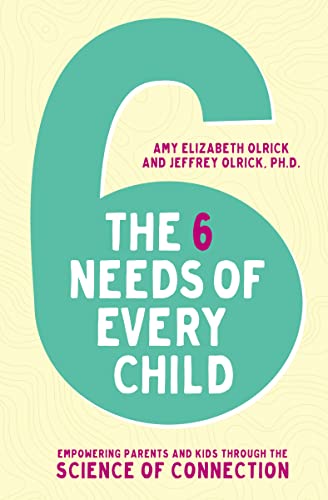 Stock image for The 6 Needs of Every Child: Empowering Parents and Kids through the Science of Connection for sale by Half Price Books Inc.