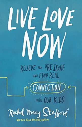 9780310358640: Live Love Now: Relieve the Pressure and Find Real Connection With Our Kids