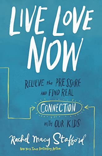 Imagen de archivo de Live Love Now: Relieve the Pressure and Find Real Connection with Our Kids a la venta por Zoom Books Company