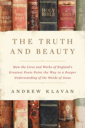 Imagen de archivo de The Truth and Beauty: How the Lives and Works of Englands Greatest Poets Point the Way to a Deeper Understanding of the Words of Jesus a la venta por Goodwill Books