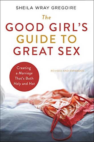 Stock image for The Good Girls Guide to Great Sex: Creating a Marriage Thats Both Holy and Hot for sale by Goodwill