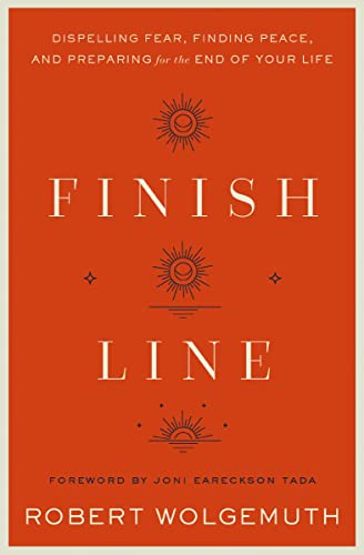 Stock image for Finish Line: Dispelling Fear, Finding Peace, and Preparing for the End of Your Life for sale by Dream Books Co.