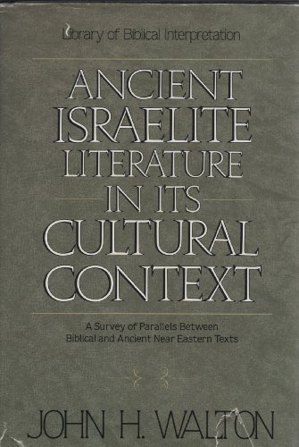 Ancient Israelite Literature in Its Cultural Context: A Survey of Parallels Between Biblical and Ancient Near Eastern Texts (9780310365907) by Walton, John H.