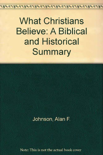 Stock image for What Christians Believe: A Biblical & Historical Summary for sale by ThriftBooks-Atlanta