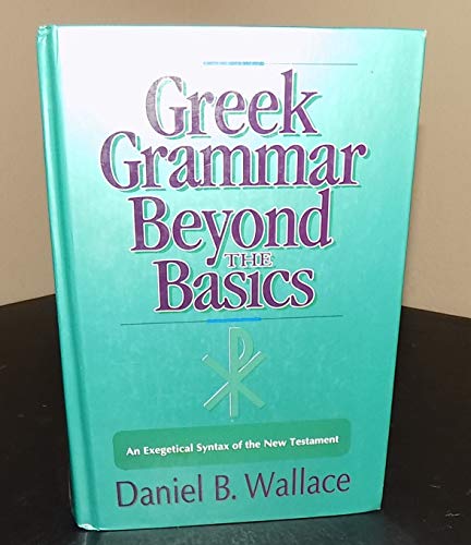 Greek Grammar Beyond the Basics: An Exegetical Syntax of the New Testament - Wallace, Daniel B.