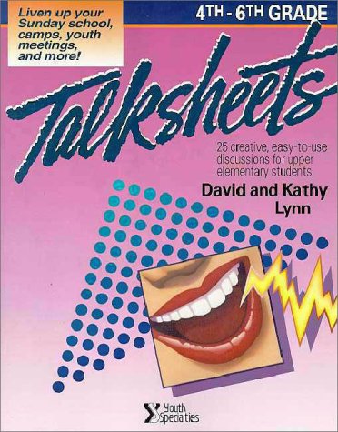 4Th-6Th Grade Talksheets: 25 Creative, Easy-To-Use Discussions for Upper Elementary Students (9780310374916) by Lynn, David; Lynn, Kathy