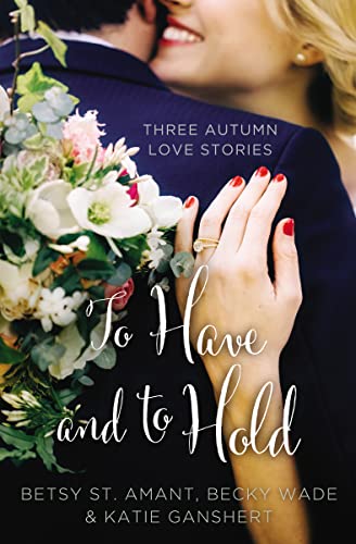 Stock image for To Have and to Hold: Three Autumn Love Stories (A Year of Weddings Novella) for sale by SecondSale