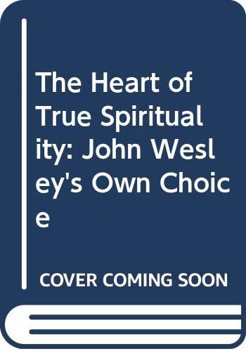 Beispielbild fr The Heart of True Spirituality: John Wesley's Own Choice zum Verkauf von RiLaoghaire