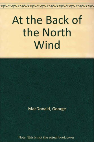 At the Back of the North Wind by George MacDonald At the Back of the North Wind by George MacDonald