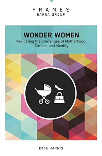 Beispielbild fr Wonder Women, Paperback (Frames Series): Navigating the Challenges of Motherhood, Career, and Identity zum Verkauf von Half Price Books Inc.